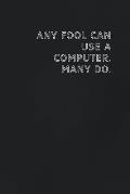 Any fool can use a computer. Many do.: Gift it to the person that came to your mind who would love to have this