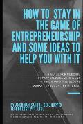 How to stay in the game of entrepreneurship and some ideas to help you with it: A guide for budding Entrepreneurs who want to break into the global ma