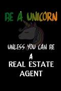 Be A Unicorn Unless You Can Be A Real Estate Agent: Funny gift for Real estate agents, (6x9), Matte Black Cover.