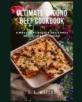 Ultimate Ground Beef Cookbook: Timeless, Classic and Delicious Meals For Everyday!