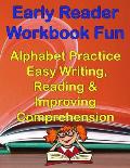 Early Readers Workbook Fun Alphabet & Easy Writing, Reading & Improving Comprehension: Preschool, Kindergarten - 1st Grade