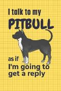 I talk to my Pitbull as if I'm going to get a reply: For Pitbull Puppy Fans