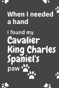 When I needed a hand, I found my Cavalier King Charles Spaniel's paw: For Cavalier King Charles Spaniel Puppy Fans