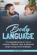 Body Language: The essential guide on how to analyze, influence, read & persuade people using proven strategies.