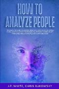 How To Analyze People: The Complete Guide to Learning Body Language And Non-Verbal Communication, Using The Psychology of Various Personality