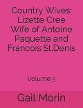Country Wives: Lizette Cree Wife of Antoine Paquette and Francois St.Denis: Volume 5