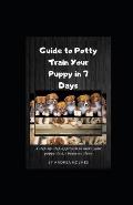 Guide to Potty Train Your Puppy in 7 Days: A step-by-step approach to make your puppy do his business alone