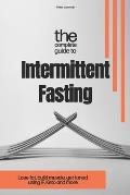 The Complete Guide to Intermittent Fasting: Lose fat, build muscle, get toned using I.F. Keto and more.