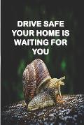 Drive Safe Your Home Is Waiting for You: a gift to your loved ones for any occasion specialy in birthdays