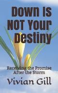 Down Is NOT Your Destiny: Receiving the Promise After the Storm
