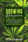Growing Marijuana: The How to Grow Potent Weed in Small Places Bible. Easy and Complete Guide for Beginners to Grow Indoors & Outdoors Ca