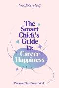 The Smart Chick's Guide to Career Happiness: Discover Your Dream Work