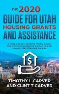 The 2020 Guide for Utah Housing Grants and Assistance: A Quick and Easy Guide for Finding Grants, Down Payment Assistance and Low Interest Loans in Ut
