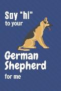 Say hi to your German Shepherd for me: For German Shepherd Dog Fans