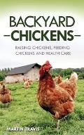 Backyard Chickens: Raising Chickens, Feeding Chickens and Health Care