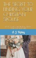 The Secret to Finding Your Christian Spouse: Finding Your Godly Husband/Finding Your God-Given Wife