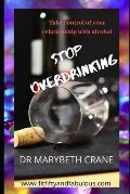 Stop Overdrinking: Take Control of Your Relationship With Alcohol