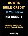 How to Build Credit If You Have No Credit - Establish AAA Credit in Less Then 12 months