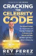 Cracking the Celebrity Code: The Ultimate Leverage for Entrepreneurs and Business Professionals to Increase Leads, Referrals and Sales WITHOUT Spen