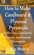 How to Make Cardboard and Plywood Pyramids in the Giza, Equilateral, Nubian, and Russian Dimensions