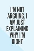 I'm Not Arguing. I Am Just Explaining Why I'm Right