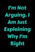 I'm Not Arguing. I Am Just Explaining Why I'm Right