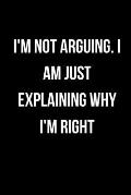 I'm Not Arguing. I Am Just Explaining Why I'm Right