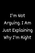 I'm Not Arguing. I Am Just Explaining Why I'm Right