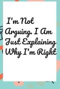 I'm Not Arguing. I Am Just Explaining Why I'm Right