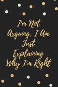 I'm Not Arguing. I Am Just Explaining Why I'm Right