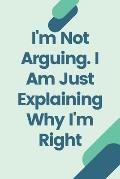 I'm Not Arguing. I Am Just Explaining Why I'm Right