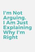 I'm Not Arguing. I Am Just Explaining Why I'm Right