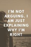 I'm Not Arguing. I Am Just Explaining Why I'm Right