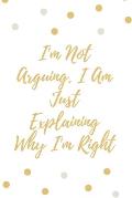 I'm Not Arguing. I Am Just Explaining Why I'm Right