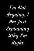 I'm Not Arguing. I Am Just Explaining Why I'm Right