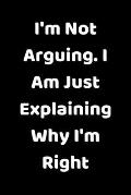 I'm Not Arguing. I Am Just Explaining Why I'm Right