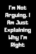 I'm Not Arguing. I Am Just Explaining Why I'm Right