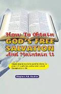 How to Obtain God's Free Salvation and Maintain it: Simple steps to take to be saved by Christ, to grow in this salvation, and to remain saved through