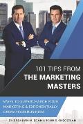 101 Tips From The Marketing Masters: Ways To Supercharge Your Marketing & Exponentially Grow Your Business