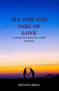 All For The Sake Of Love: A Collection Of Love Poems