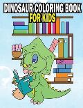 Dinosaur Coloring Book For Kids: Fun Dinasaur Activity Adventure Coloring Book For Boys and Girls Ages 4, 5, 6, 7, and 8