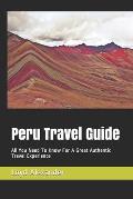Peru Travel Guide: All You Need To Know For A Great Authentic Travel Experience