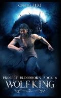 Project Bloodborn - Book 6: WOLF KING: A werewolves and shifters novel.