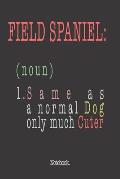 Field Spaniel (noun) 1. Same As A Normal Dog Only Much Cuter: Notebook