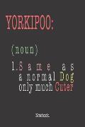 Yorkipoo (noun) 1. Same As A Normal Dog Only Much Cuter: Notebook