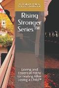 Rising Stronger Series(tm): Loving and Essential Paths to Healing After Losing a Child(TM)