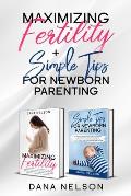 Maximizing Fertility + Simple Tips For Newborn Parenting: A Proven Guide to a Successful Pregnancy And An Effective Parenting Guide For Your Newborns