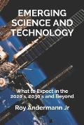 Emerging Science and Technology: What to Expect in the 2020's, 2030's and Beyond