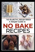 No Baking Required: A Simple Guide to NO BAKE Recipes