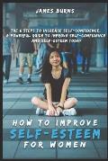 How to improve self-esteem for Women: The 6 steps to increase self-confidence. A powerful guide to improve self-confidence and self-esteem today